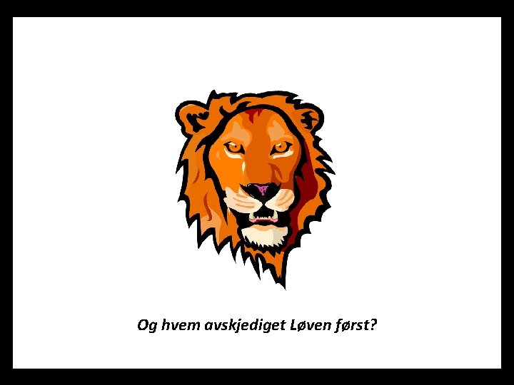 Og hvem avskjediget Løven først? 