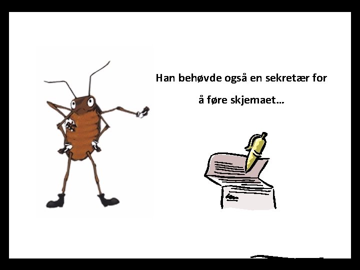 Han behøvde også en sekretær for å føre skjemaet… 