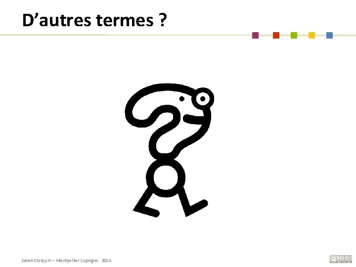 D’autres termes ? Sarah Clerquin – Montpellier Sup. Agro - 2014 