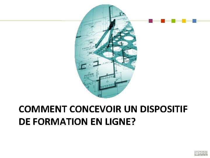 COMMENT CONCEVOIR UN DISPOSITIF DE FORMATION EN LIGNE? 