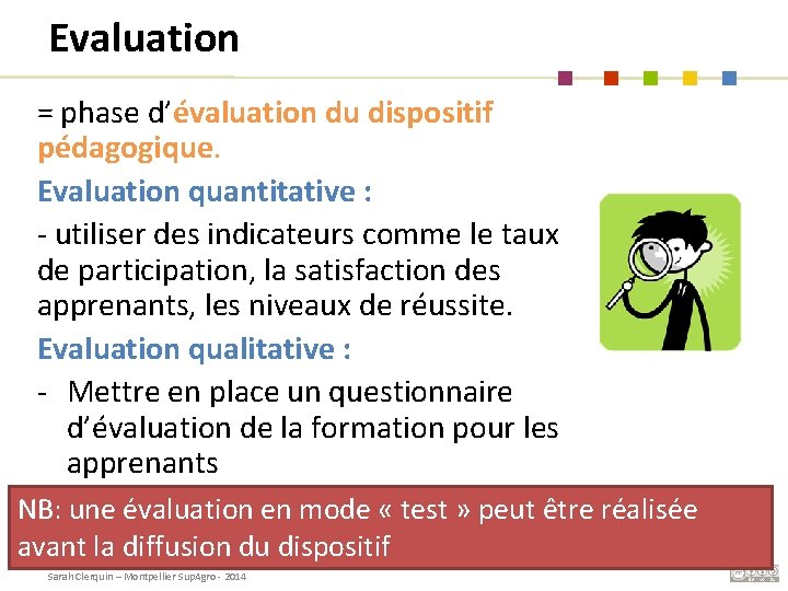 Evaluation = phase d’évaluation du dispositif pédagogique. Evaluation quantitative : - utiliser des indicateurs