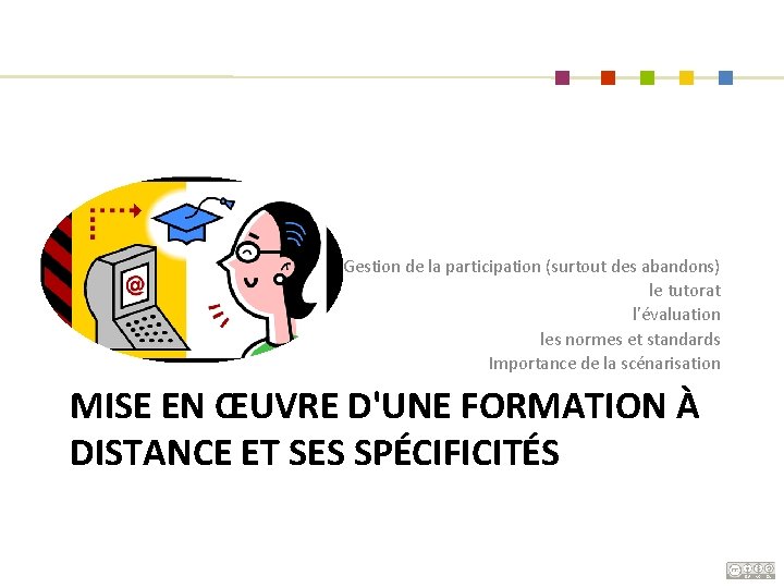 Gestion de la participation (surtout des abandons) le tutorat l'évaluation les normes et standards
