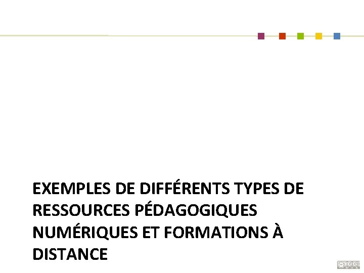 EXEMPLES DE DIFFÉRENTS TYPES DE RESSOURCES PÉDAGOGIQUES NUMÉRIQUES ET FORMATIONS À DISTANCE 