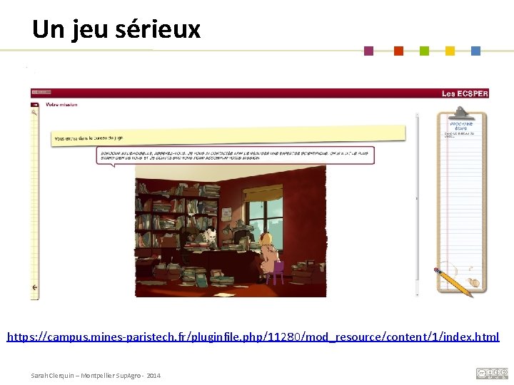 Un jeu sérieux https: //campus. mines-paristech. fr/pluginfile. php/11280/mod_resource/content/1/index. html Sarah Clerquin – Montpellier Sup.