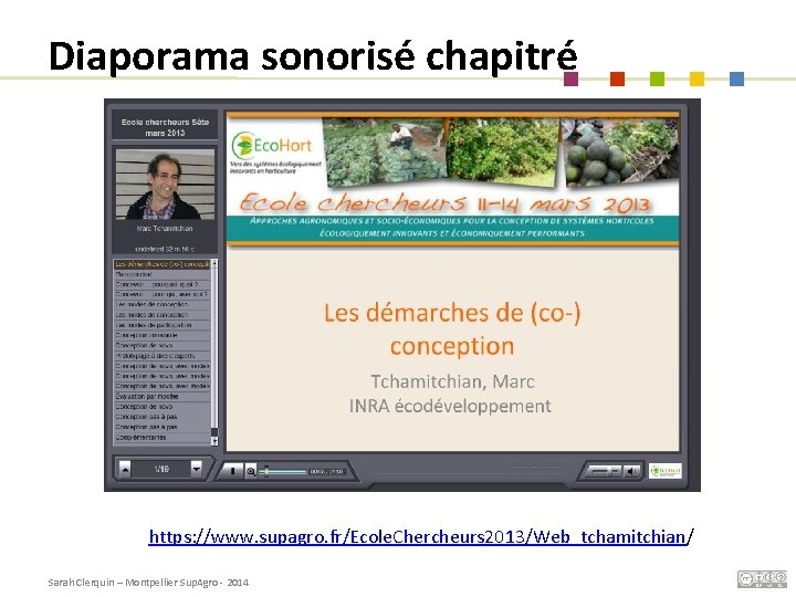 Diaporama sonorisé chapitré https: //www. supagro. fr/Ecole. Chercheurs 2013/Web_tchamitchian/ Sarah Clerquin – Montpellier Sup.