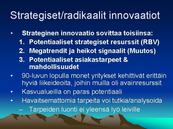 Strategiset/radikaalit innovaatiot • Strateginen innovaatio sovittaa toisiinsa: 1. Potentiaaliset strategiset resurssit (RBV) 2. Megatrendit