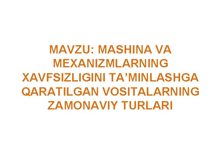 MAVZU: MASHINA VA MEXANIZMLARNING XAVFSIZLIGINI TA’MINLASHGA QARATILGAN VOSITALARNING ZAMONAVIY TURLARI 