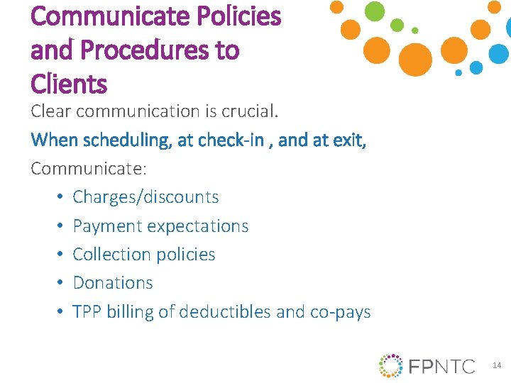 Communicate Policies and Procedures to Clients Clear communication is crucial. When scheduling, at check-in