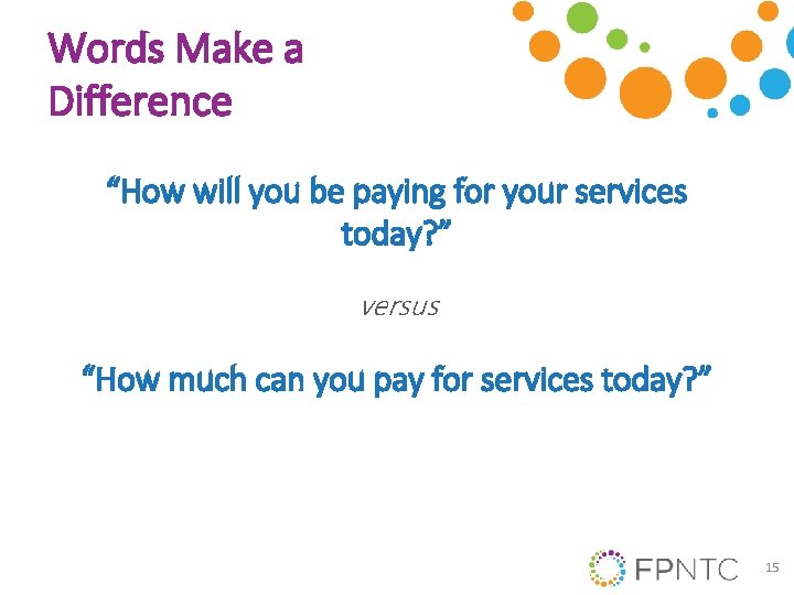 Words Make a Difference “How will you be paying for your services today? ”