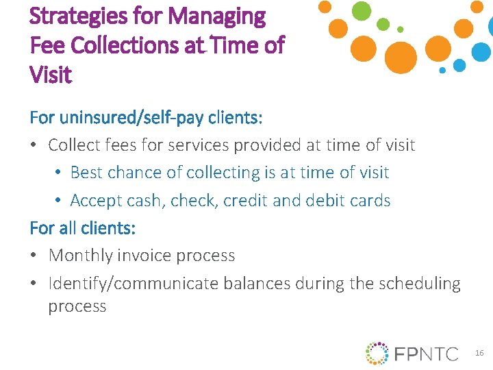 Strategies for Managing Fee Collections at Time of Visit For uninsured/self-pay clients: • Collect