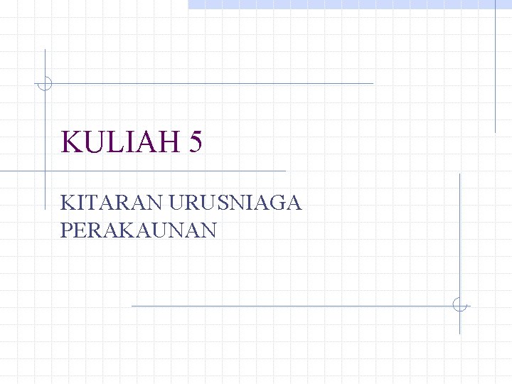 KULIAH 5 KITARAN URUSNIAGA PERAKAUNAN 