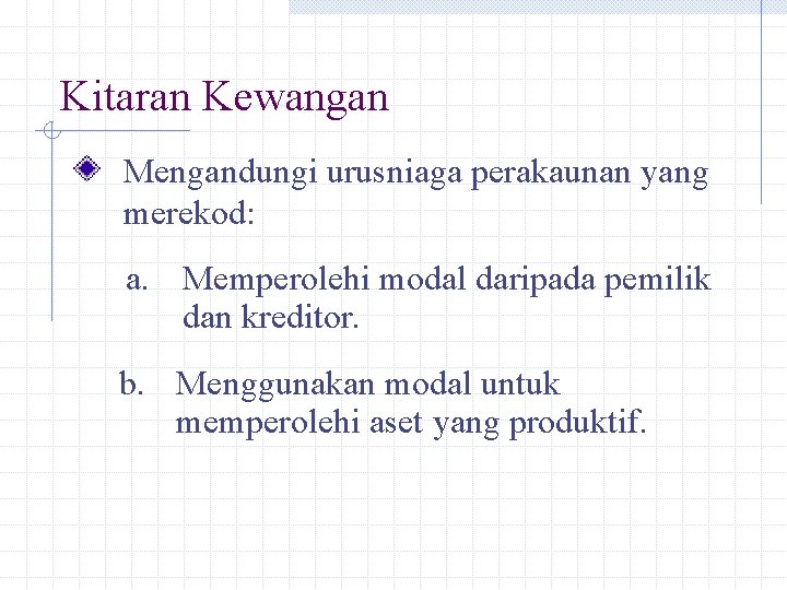 Kitaran Kewangan Mengandungi urusniaga perakaunan yang merekod: a. Memperolehi modal daripada pemilik dan kreditor.