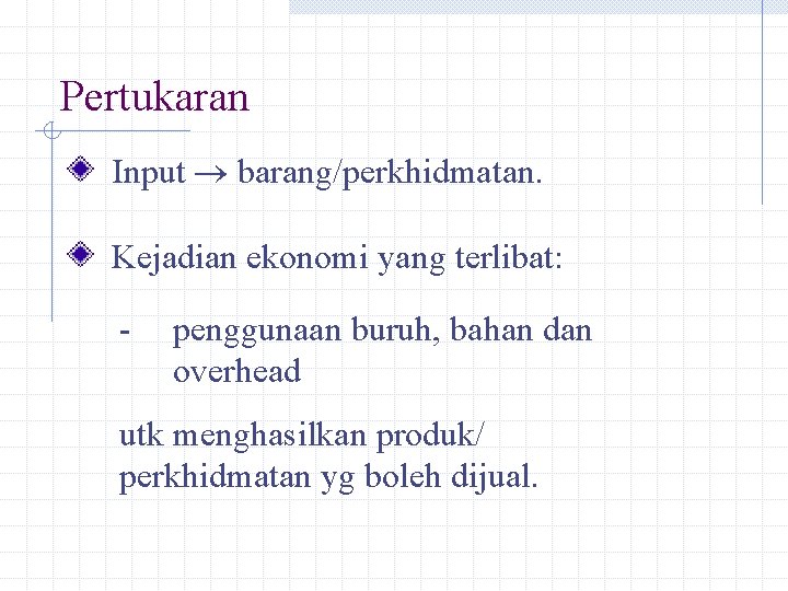 Pertukaran Input barang/perkhidmatan. Kejadian ekonomi yang terlibat: - penggunaan buruh, bahan dan overhead utk
