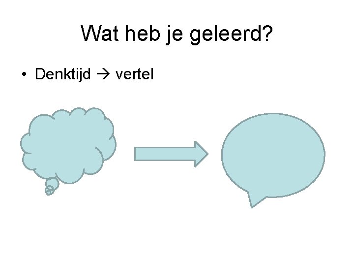 Wat heb je geleerd? • Denktijd vertel 