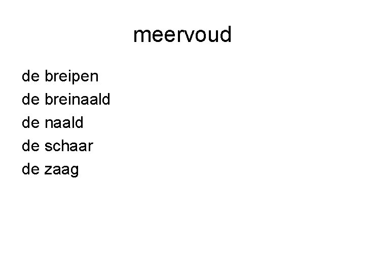 meervoud de breipen de breinaald de schaar de zaag 