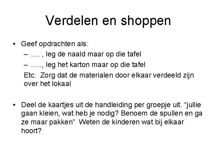 Verdelen en shoppen • Geef opdrachten als: – …. , leg de naald maar