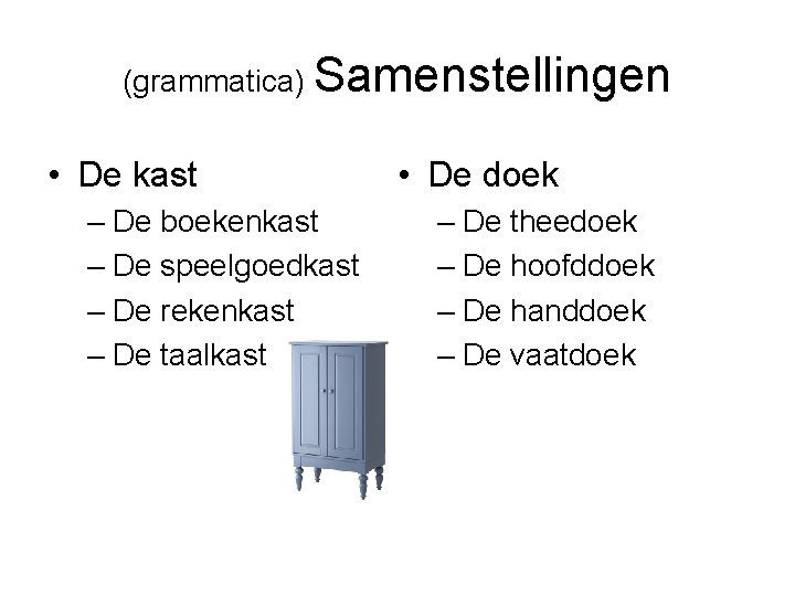 (grammatica) Samenstellingen • De kast – De boekenkast – De speelgoedkast – De rekenkast