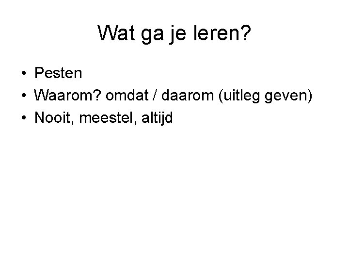 Wat ga je leren? • Pesten • Waarom? omdat / daarom (uitleg geven) •