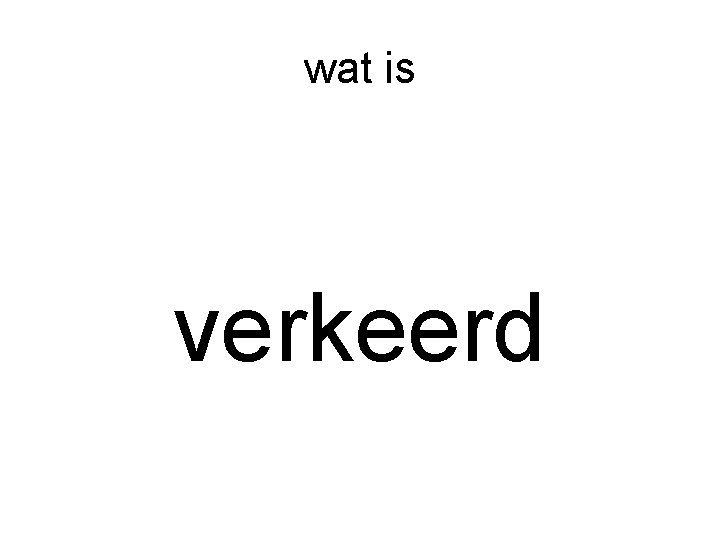 wat is verkeerd 