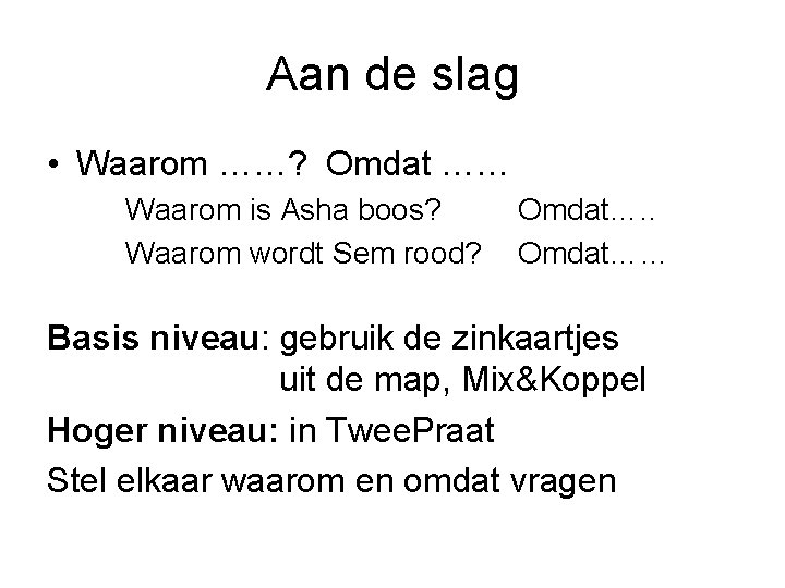 Aan de slag • Waarom ……? Omdat …… Waarom is Asha boos? Waarom wordt