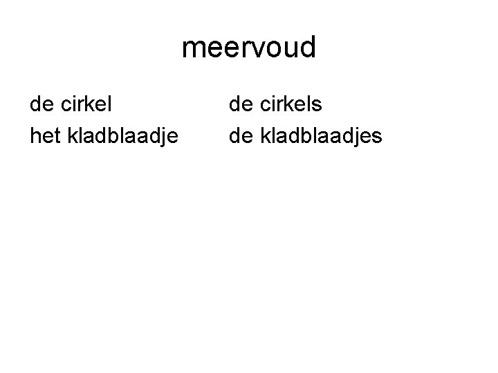 meervoud de cirkel het kladblaadje de cirkels de kladblaadjes 