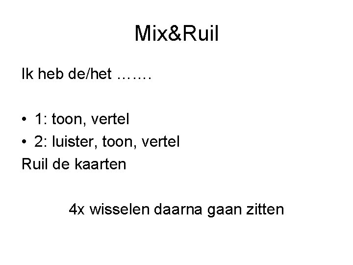 Mix&Ruil Ik heb de/het ……. • 1: toon, vertel • 2: luister, toon, vertel