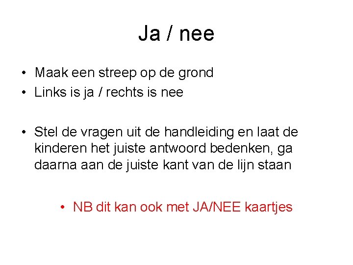 Ja / nee • Maak een streep op de grond • Links is ja