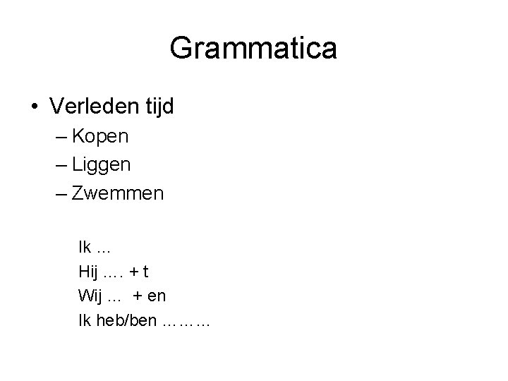 Grammatica • Verleden tijd – Kopen – Liggen – Zwemmen Ik … Hij ….