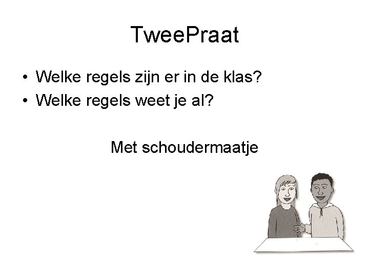 Twee. Praat • Welke regels zijn er in de klas? • Welke regels weet