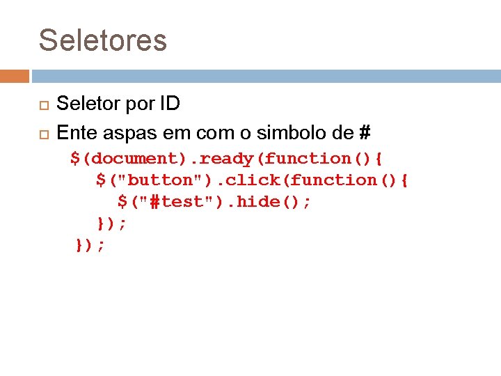 Seletores Seletor por ID Ente aspas em com o simbolo de # $(document). ready(function(){