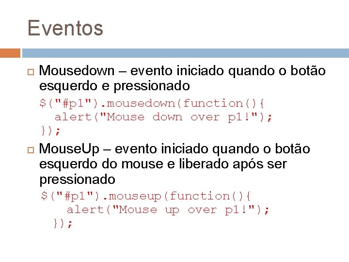 Eventos Mousedown – evento iniciado quando o botão esquerdo e pressionado $("#p 1"). mousedown(function(){