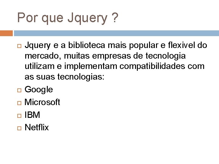 Por que Jquery ? Jquery e a biblioteca mais popular e flexivel do mercado,