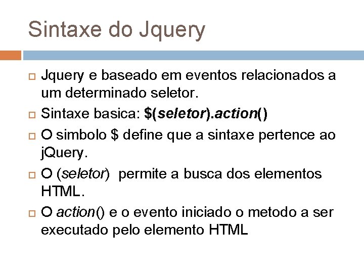 Sintaxe do Jquery Jquery e baseado em eventos relacionados a um determinado seletor. Sintaxe