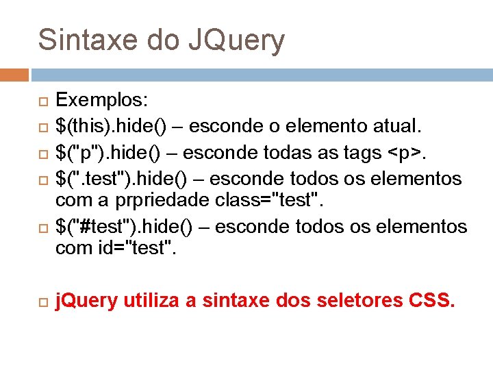 Sintaxe do JQuery Exemplos: $(this). hide() – esconde o elemento atual. $("p"). hide() –