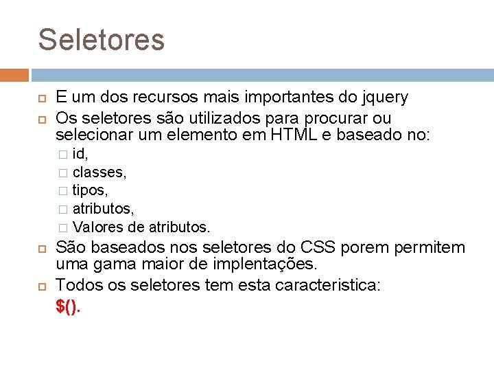 Seletores E um dos recursos mais importantes do jquery Os seletores são utilizados para