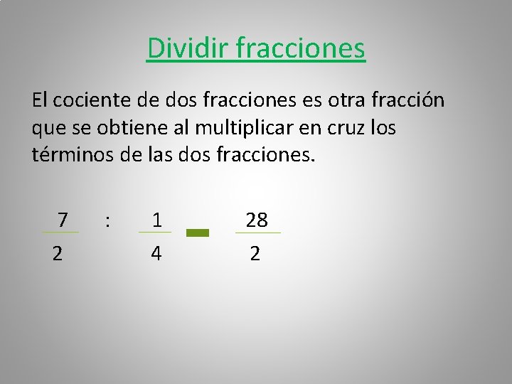 Dividir fracciones El cociente de dos fracciones es otra fracción que se obtiene al