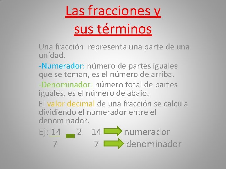 Las fracciones y sus términos Una fracción representa una parte de una unidad. -Numerador: