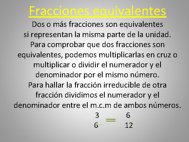 Fracciones equivalentes Dos o más fracciones son equivalentes si representan la misma parte de