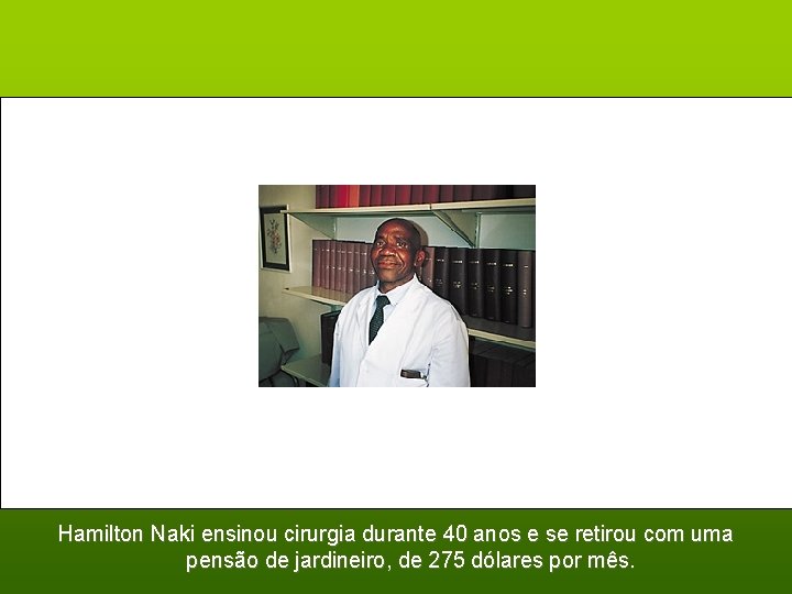 Hamilton Naki ensinou cirurgia durante 40 anos e se retirou com uma pensão de