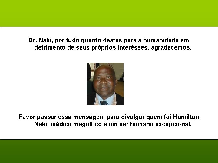 Dr. Naki, por tudo quanto destes para a humanidade em detrimento de seus próprios