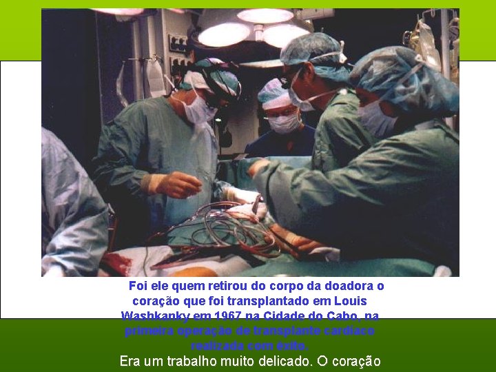  Foi ele quem retirou do corpo da doadora o coração que foi transplantado