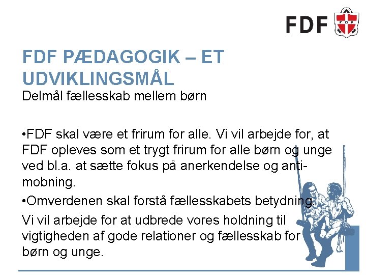 FDF PÆDAGOGIK – ET UDVIKLINGSMÅL Delmål fællesskab mellem børn • FDF skal være et