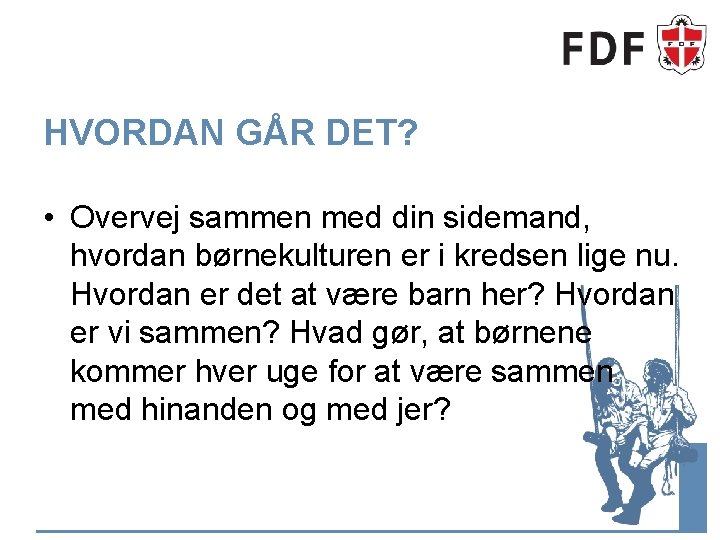 HVORDAN GÅR DET? • Overvej sammen med din sidemand, hvordan børnekulturen er i kredsen