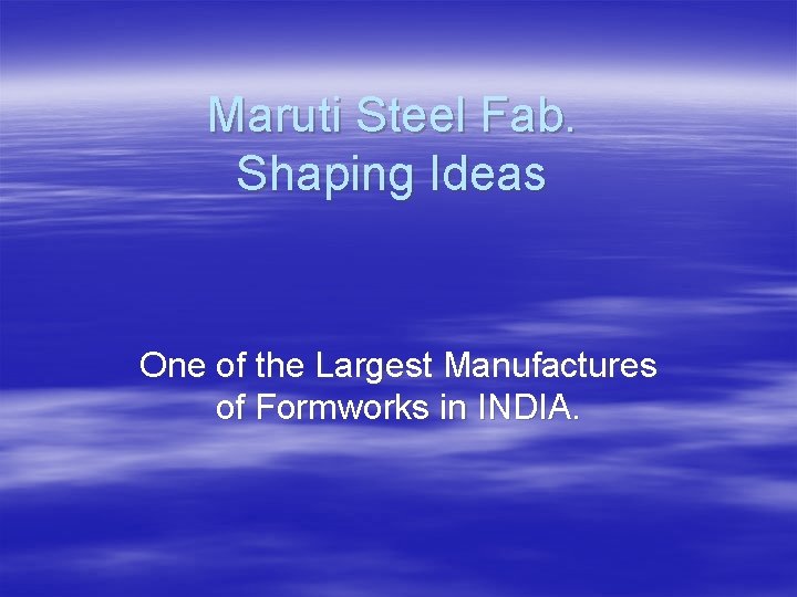 Maruti Steel Fab. Shaping Ideas One of the Largest Manufactures of Formworks in INDIA.