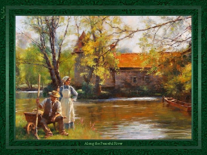 Along the Peaceful River Along the Peaceful River