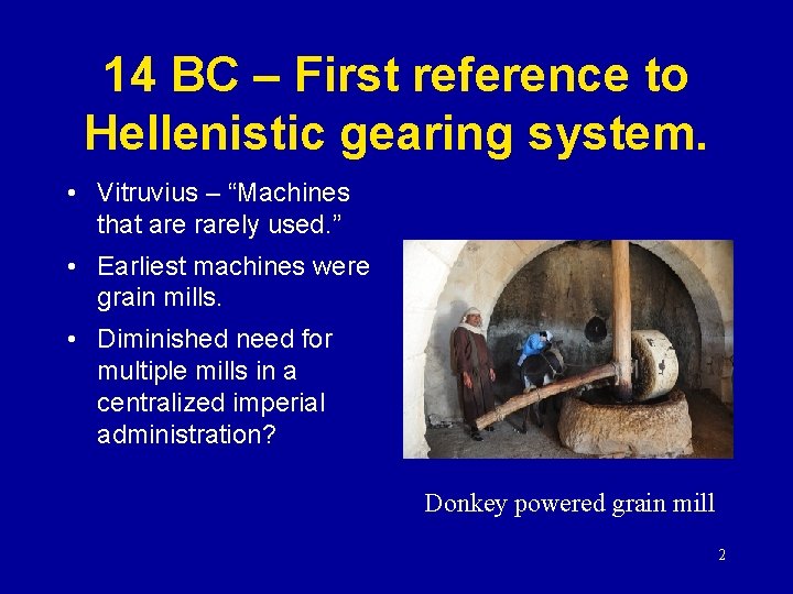 14 BC – First reference to Hellenistic gearing system. • Vitruvius – “Machines that