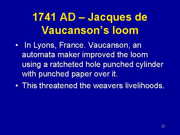 1741 AD – Jacques de Vaucanson’s loom • In Lyons, France. Vaucanson, an automata