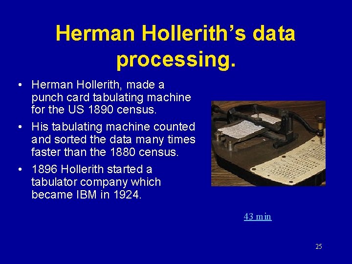 Herman Hollerith’s data processing. • Herman Hollerith, made a punch card tabulating machine for