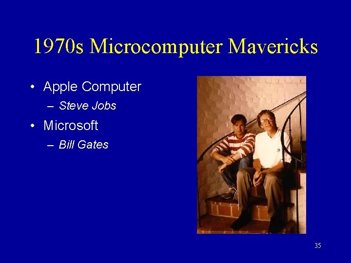 1970 s Microcomputer Mavericks • Apple Computer – Steve Jobs • Microsoft – Bill