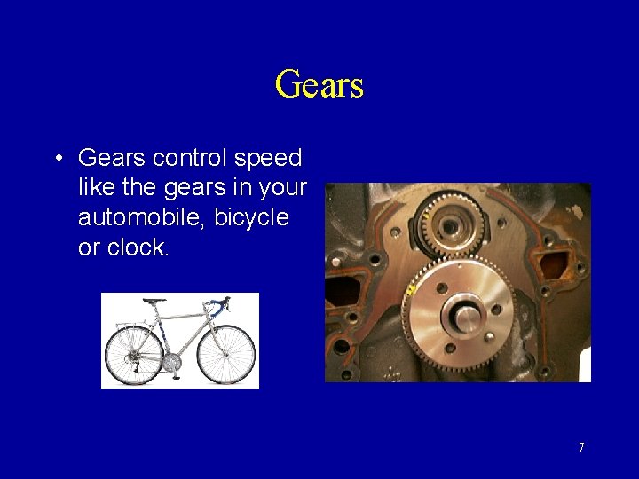 Gears • Gears control speed like the gears in your automobile, bicycle or clock.